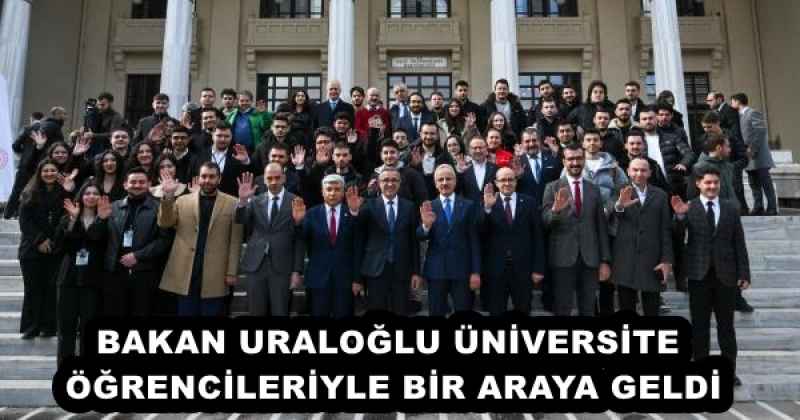 BAKAN URALOĞLU ÜNİVERSİTE ÖĞRENCİLERİYLE BİR ARAYA GELDİ