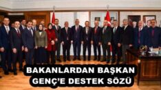 BAKANLARDAN BAŞKAN GENÇ’E DESTEK SÖZÜ