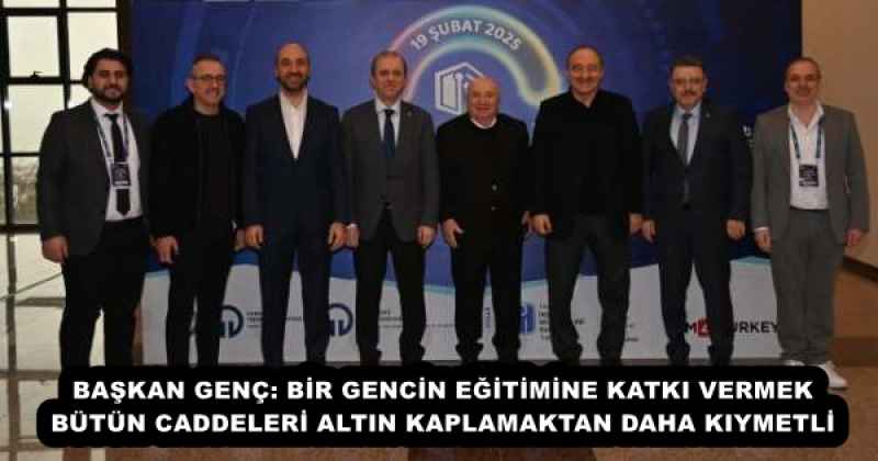 BAŞKAN GENÇ: BİR GENCİN EĞİTİMİNE KATKI VERMEK, BÜTÜN CADDELERİ ALTIN KAPLAMAKTAN DAHA KIYMETLİ 