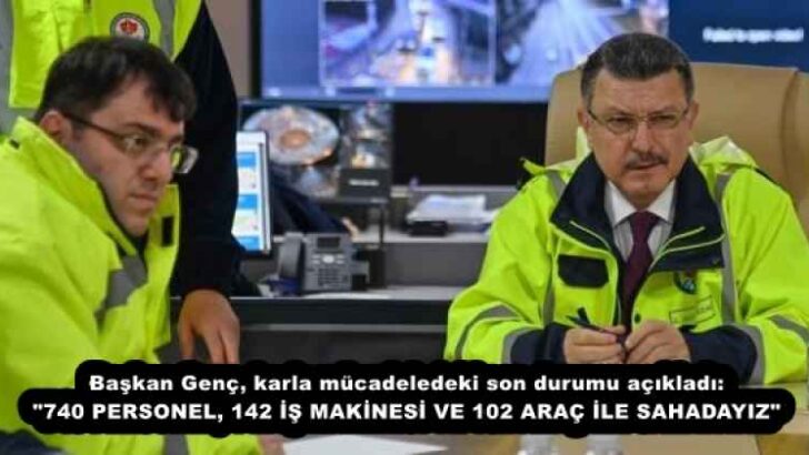 Başkan Genç, karla mücadeledeki son durumu açıkladı: “740 PERSONEL, 142 İŞ MAKİNESİ VE 102 ARAÇ İLE SAHADAYIZ”