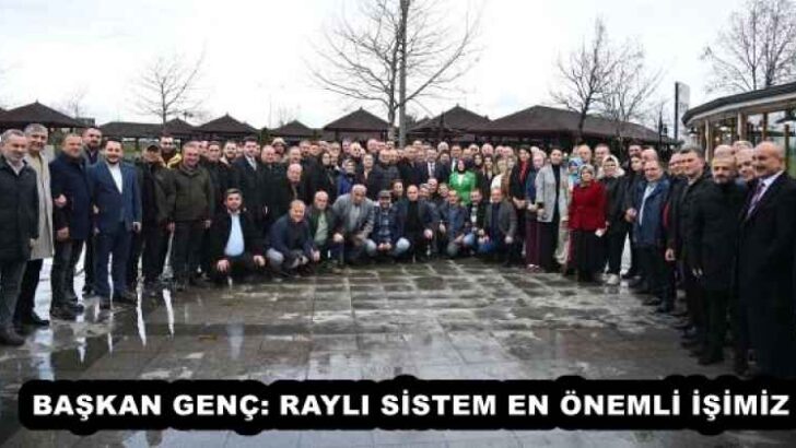 BAŞKAN GENÇ: RAYLI SİSTEM EN ÖNEMLİ İŞİMİZ