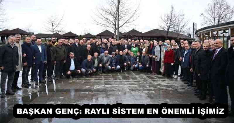 baskan_genc_rayli_sistem_en_onemli_isimiz_h51393_f1965 BAŞKAN GENÇ: RAYLI SİSTEM EN ÖNEMLİ İŞİMİZ