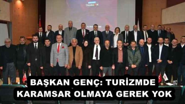 BAŞKAN GENÇ: TURİZMDE KARAMSAR OLMAYA GEREK YOK