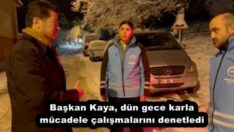 Başkan Kaya, dün gece karla mücadele çalışmalarını denetledi