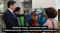 Başkan Kaya, ressamlar şehri Trabzon’umuzda, resim kursumuzu başlatıyoruz