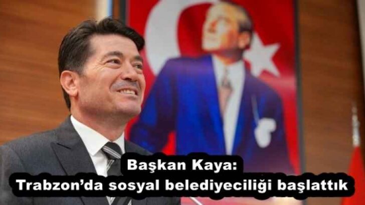 Başkan Kaya: Trabzon’da sosyal belediyeciliği başlattık