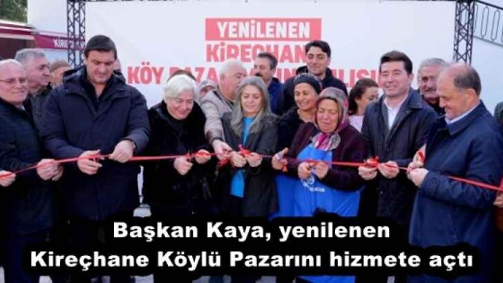 Başkan Kaya, yenilenen Kireçhane Köylü Pazarını hizmete açtı