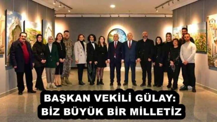 BAŞKAN VEKİLİ GÜLAY: BİZ BÜYÜK BİR MİLLETİZ