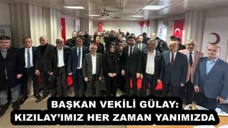 BAŞKAN VEKİLİ GÜLAY: KIZILAY’IMIZ HER ZAMAN YANIMIZDA