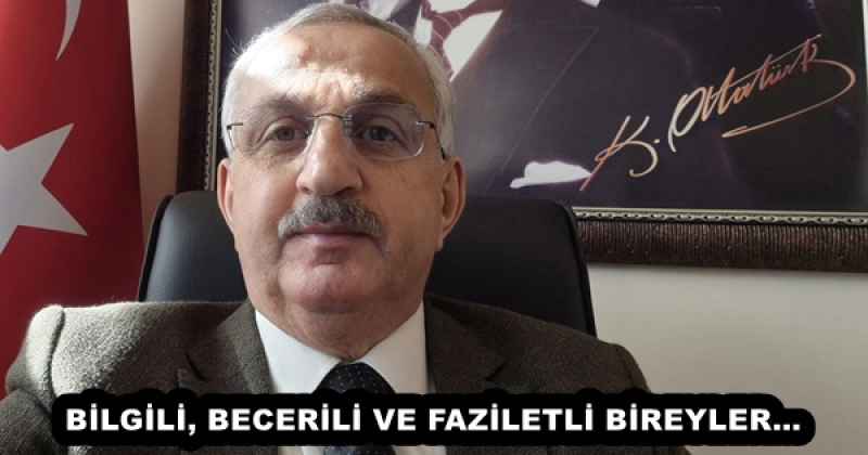 BİLGİLİ, BECERİLİ VE FAZİLETLİ BİREYLER…
