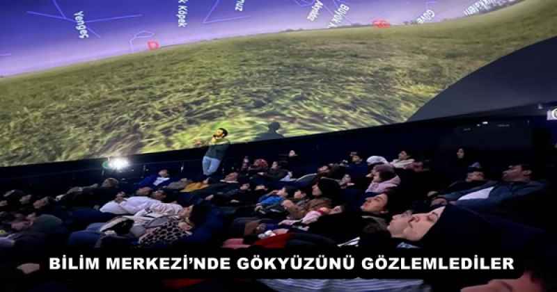 BİLİM MERKEZİ’NDE GÖKYÜZÜNÜ GÖZLEMLEDİLER 