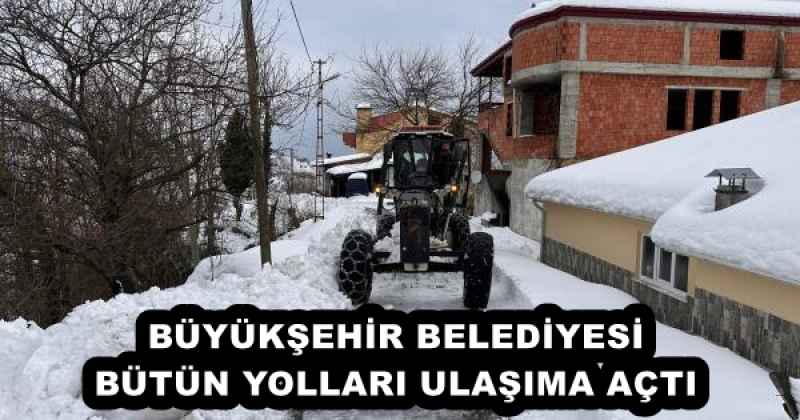 BÜYÜKŞEHİR BELEDİYESİ BÜTÜN YOLLARI ULAŞIMA AÇTI
