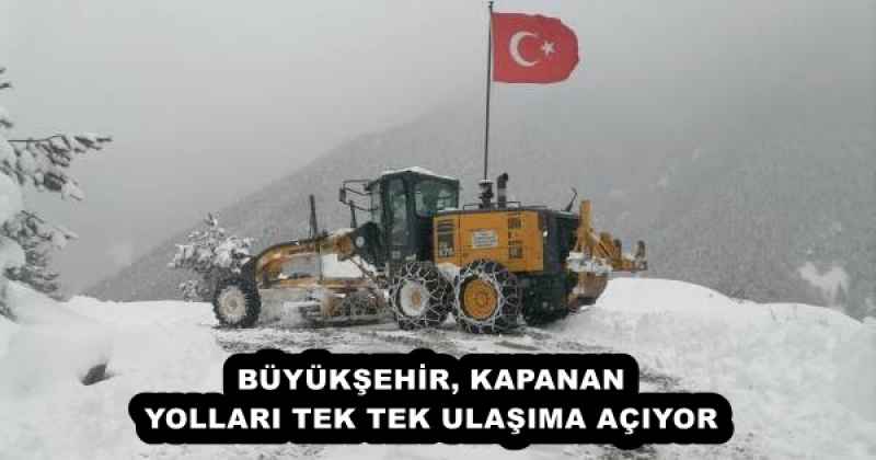 BÜYÜKŞEHİR, KAPANAN YOLLARI TEK TEK ULAŞIMA AÇIYOR