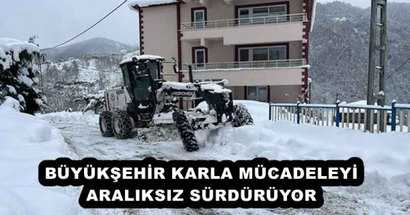 BÜYÜKŞEHİR KARLA MÜCADELEYİ ARALIKSIZ SÜRDÜRÜYOR