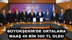 BÜYÜKŞEHİR’DE ORTALAMA MAAŞ 49 BİN 500 TL OLDU