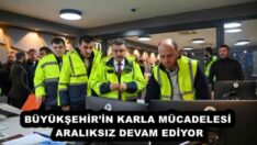 BÜYÜKŞEHİR’İN KARLA MÜCADELESİ ARALIKSIZ DEVAM EDİYOR