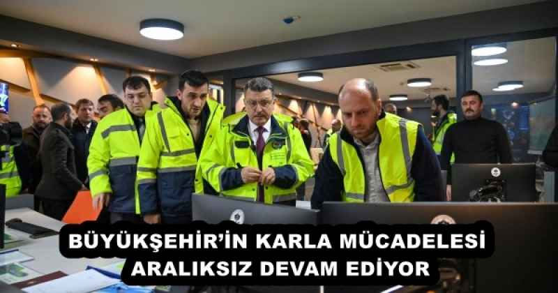 BÜYÜKŞEHİR’İN KARLA MÜCADELESİ ARALIKSIZ DEVAM EDİYOR