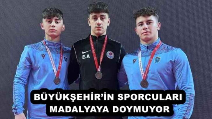 BÜYÜKŞEHİR’İN SPORCULARI MADALYAYA DOYMUYOR