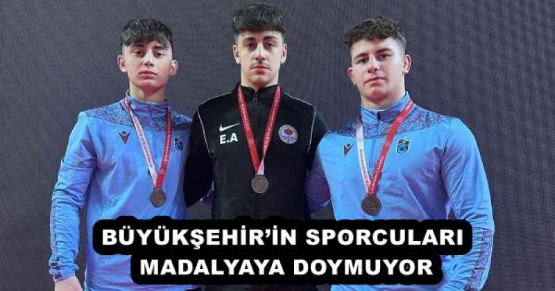 BÜYÜKŞEHİR’İN SPORCULARI MADALYAYA DOYMUYOR