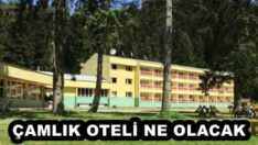 ÇAMLIK OTELİ NE OLACAK