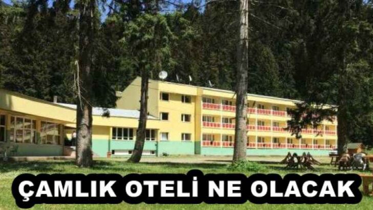ÇAMLIK OTELİ NE OLACAK