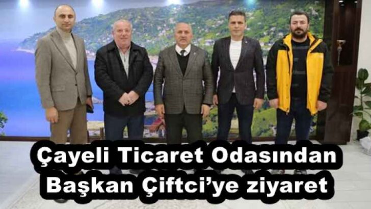 Çayeli Ticaret Odasından Başkan Çiftci’ye ziyaret