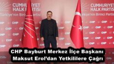 CHP Bayburt Merkez İlçe Başkanı Maksut Erol’dan Yetkililere Çağrı