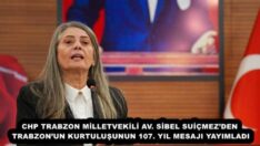 CHP TRABZON MİLLETVEKİLİ AV. SİBEL SUİÇMEZ’DEN TRABZON’UN KURTULUŞUNUN 107. YIL MESAJI YAYIMLADI