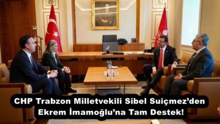 CHP Trabzon Milletvekili Sibel Suiçmez’den Ekrem İmamoğlu’na Tam Destek!