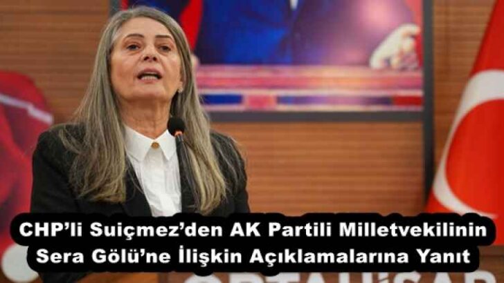 CHP’li Suiçmez’den AK Partili Milletvekilinin Sera Gölü’ne İlişkin Açıklamalarına Yanıt