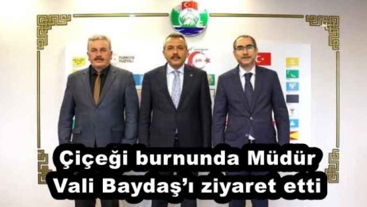 Çiçeği burnunda Müdür Vali Baydaş’ı ziyaret etti