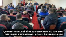 ÇORUH İŞYERLERİ SÖZLEŞMELERİNDE MUTLU SON. SÖZLEŞME KAZANIMLARI ÇOŞKU İLE KARŞILANDI