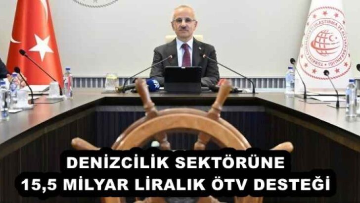 DENİZCİLİK SEKTÖRÜNE 15,5 MİLYAR LİRALIK ÖTV DESTEĞİ 