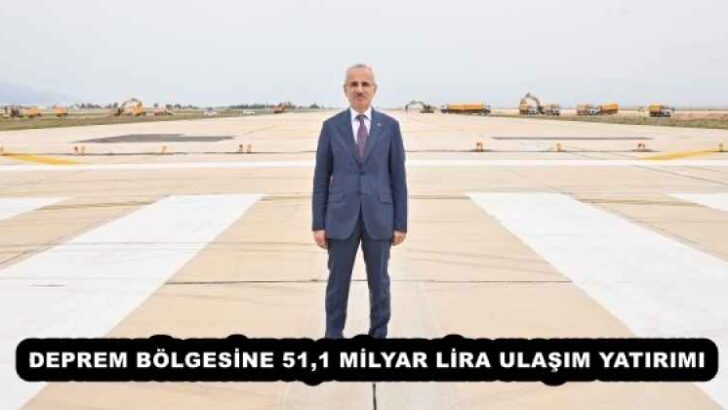 DEPREM BÖLGESİNE 51,1 MİLYAR LİRA ULAŞIM YATIRIMI