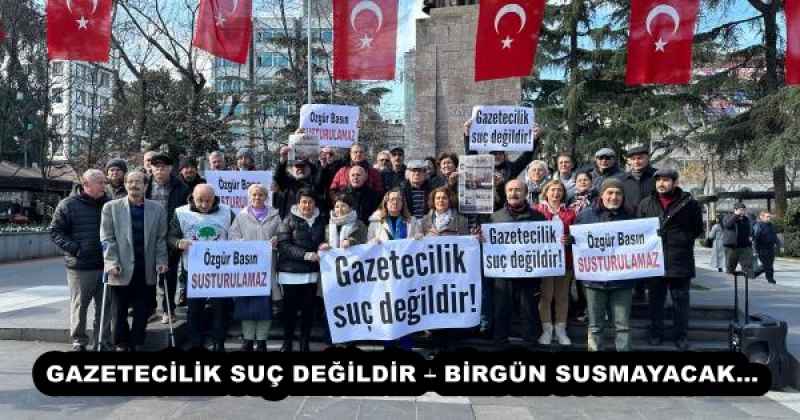 GAZETECİLİK SUÇ DEĞİLDİR – BİRGÜN SUSMAYACAK…
