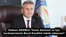 Gökhan GEDİKLİ: “İslam Aleminin ve İşçi kardeşlerimizin Berat Kandilini tebrik ediyorum”