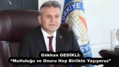 Gökhan GEDİKLİ: “Mutluluğu ve Onuru Hep Birlikte Yaşıyoruz”