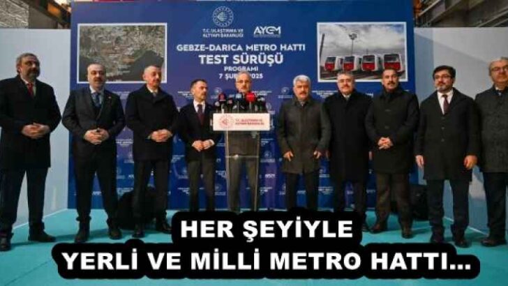 HER ŞEYİYLE YERLİ VE MİLLİ METRO HATTI…