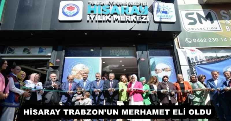 HİSARAY TRABZON’UN MERHAMET ELİ OLDU