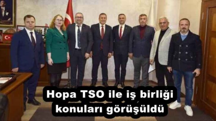 Hopa TSO ile iş birliği konuları görüşüldü