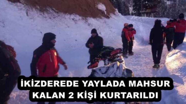 İKİZDEREDE YAYLADA MAHSUR KALAN 2 KİŞİ KURTARILDI