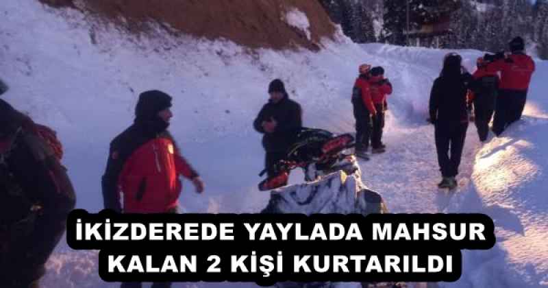 İKİZDEREDE YAYLADA MAHSUR KALAN 2 KİŞİ KURTARILDI