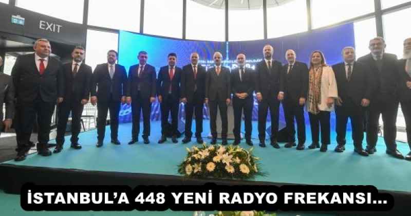 İSTANBUL’A 448 YENİ RADYO FREKANSI...