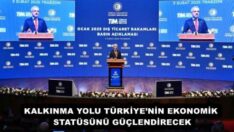 KALKINMA YOLU TÜRKİYE’NİN EKONOMİK STATÜSÜNÜ GÜÇLENDİRECEK