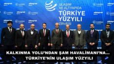 KALKINMA YOLU’NDAN ŞAM HAVALİMANI’NA…  TÜRKİYE’NİN ULAŞIM YÜZYILI