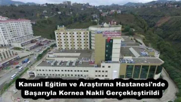 Kanuni Eğitim ve Araştırma Hastanesi’nde Başarıyla Kornea Nakli Gerçekleştirildi