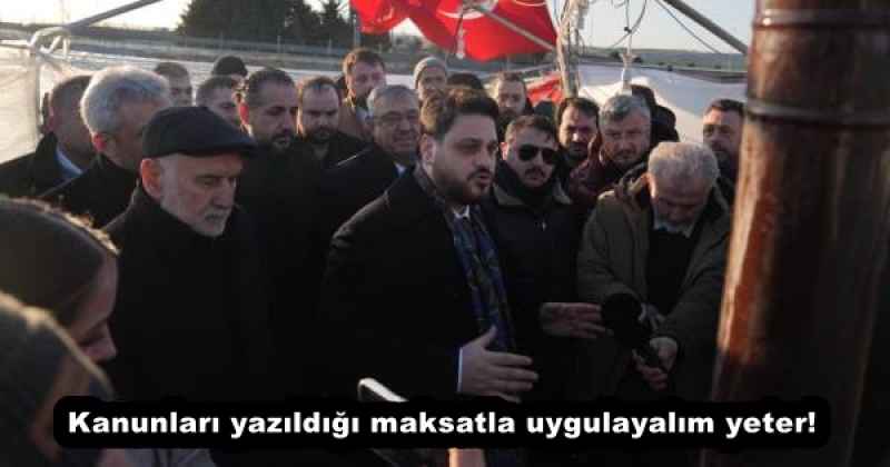 Kanunları yazıldığı maksatla uygulayalım yeter!