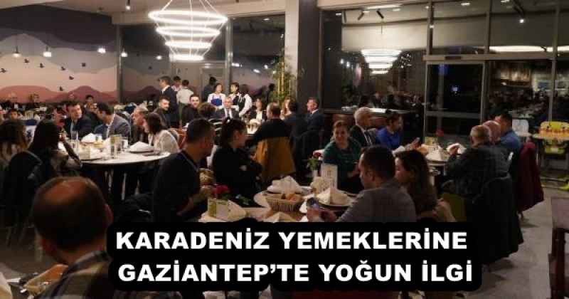 KARADENİZ YEMEKLERİNE GAZİANTEP’TE YOĞUN İLGİ