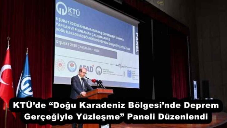 KTÜ’de “Doğu Karadeniz Bölgesi’nde Deprem Gerçeğiyle Yüzleşme” Paneli Düzenlendi