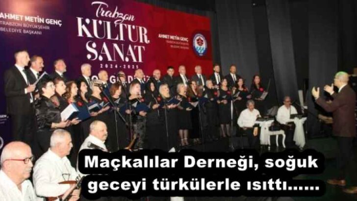 Maçkalılar Derneği, soğuk geceyi türkülerle ısıttı……